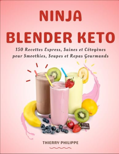 Ninja Blender Keto: 150 Recettes Express, Saines et Cétogènes pour Smoothies, Soupes et Repas Gourmands