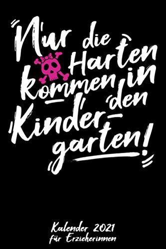 Nur die Harten kommen in den Kindergarten Kalender 2021 für Erzieherinnen: Wochenplaner und Taschenkalender für Erzieherinnen für das Jahr 2021 - ... und Halbjahres- sowie Jahresübersicht