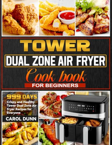 Tower Dual Zone Air Fryer Cookbook for Beginners: 999 Days Crispy and Healthy Tower Dual Zone Air Fryer Recipes for Everyone