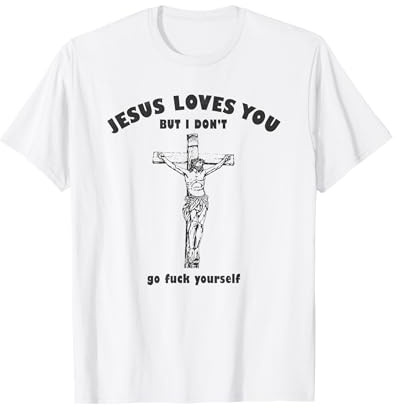 Jesus loves you, but I do not go myself T-Shirt