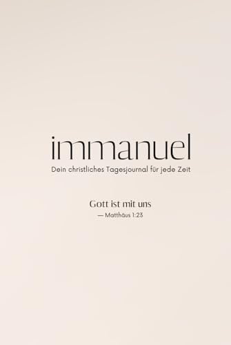 Christliches Tagesjournal Immanuel - Gott ist mit uns: Täglicher Begleiter für deine Stille Zeit und Tagesplanung - mit viel Platz für deine Reflexion, Dankbarkeit und geistliches Wachstum