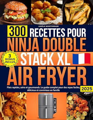 300 Recettes Pour Ninja Double Stack XL Air Fryer: Plats rapides, sains et gourmands. Le guide complet pour des repas faciles, délicieux et conviviaux en famille