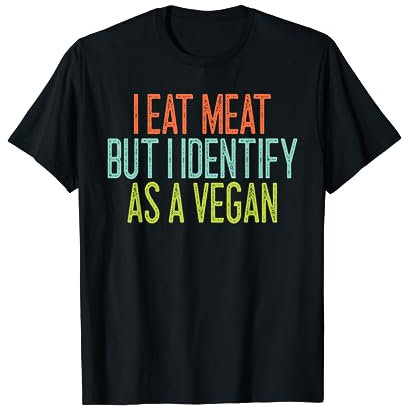 I Eat Meat But I Identify As A Vegan T-Shirt
