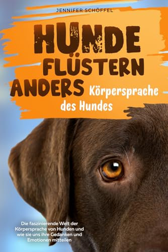Hunde flüstern anders - Körpersprache des Hundes: Die faszinierende Welt der Körpersprache von Hunden und wie sie uns ihre Gedanken und Emotionen mitteilen