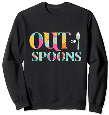Out Of Spoons Funny Spoon Theory Chronic Illness Depression Sweatshirt