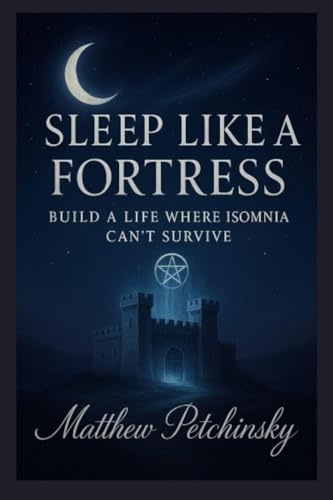 Sleep Like a Fortress: Build a Life Where Insomnia Can't Survive