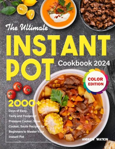 The Ultimate Instant Pot Cookbook 2024: 2000+ Days of Easy, Tasty and Foolproof Pressure Cooker, Slow Cooker, Saute Recipes for Beginners to Master Your Instant Pot (Color Edition)