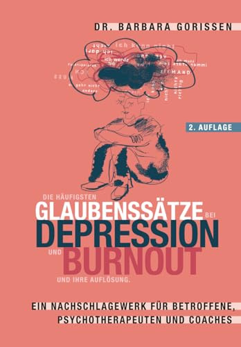 Die häufigsten Glaubenssätze bei Depression und Burnout und ihre Auflösung: Eine Nachschlagewerk für Betroffene, Psychotherapeuten und Coaches