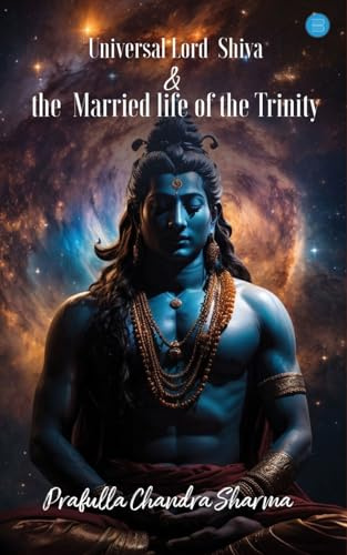 Universal Lord Shiva & the Married Life of the Trinity.