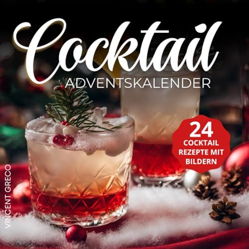 Cocktail Adventskalender 2023: Genieße den Zauber der Weihnachtszeit - 24 Cocktailrezepte mit Bildern für ein unvergessliches Weihnachtsfest