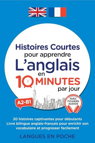 Histoires courtes pour apprendre l’anglais en 10 minutes par jour: 20 histoires pour débutants - Livre bilingue anglais-français pour enrichir son vocabulaire et progresser facilement - Audio inclus