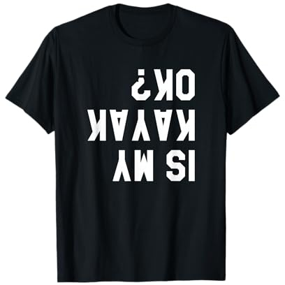 Is My Kajak Ok Kajak For A Kayaker T-Shirt