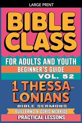 Bible Class for Adults and Youth: Beginner's Guide - 1 Thessalonians (Bible Class from Scratch, Band 52)
