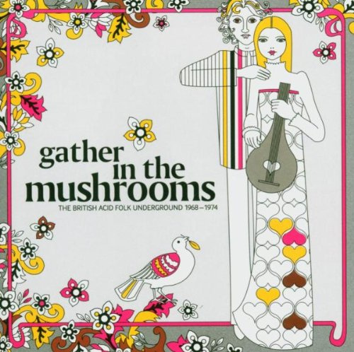 Gather In The Mushrooms: The British Acid Folk Underground 1968-1974