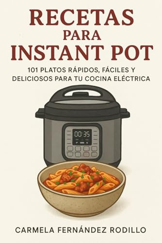 Recetas para Instant Pot: 101 Platos Rápidos, Fáciles y Deliciosos para tu Cocina Eléctrica (Cocina Fácil en Casa)