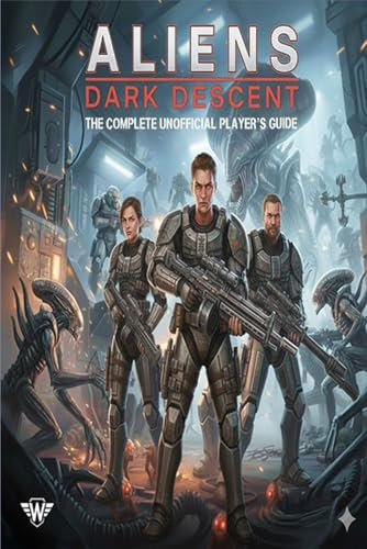 Aliens: Dark Descent The Complete Unofficial Player's Guide