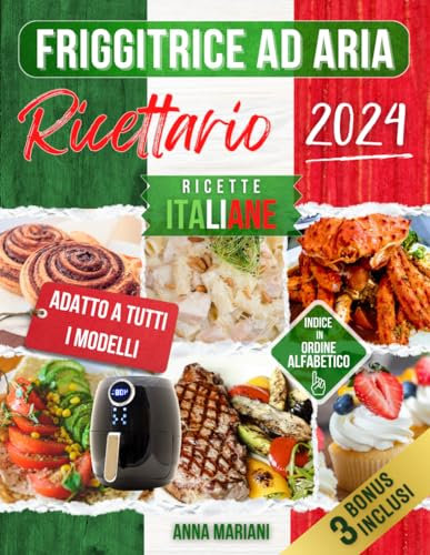 RICETTARIO FRIGGITRICE AD ARIA: Le migliori Ricette Italiane | Facili e Veloci | Adatto a tutti i Modelli | Indice in Ordine Alfabetico e Diviso per Categorie