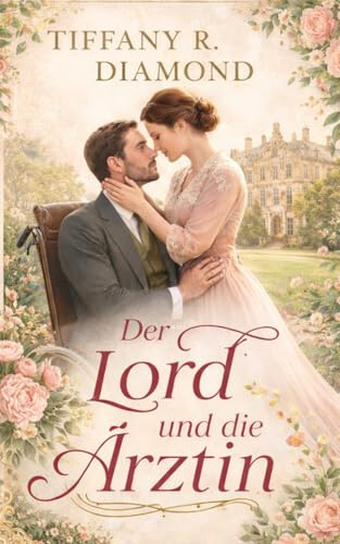 Der Lord und die Ärztin: Eine historische Slow-Burn-Romance über einen verwundeten Helden und eine Liebe, die heilt