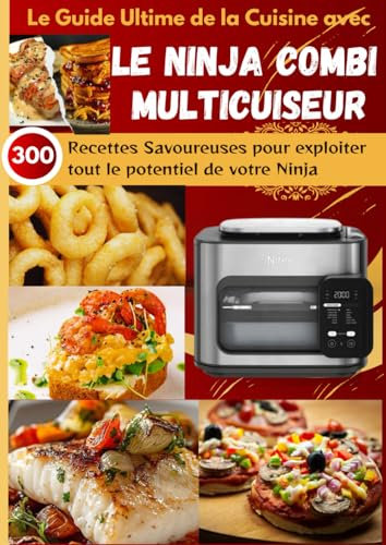 Le Guide Ultime de la Cuisine avec le Ninja Combi Multicuiseur: 300 Recettes Savoureuses pour exploiter tout le potentiel de votre Ninja Combi