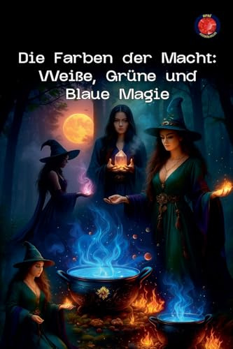 Die Farben der Macht: Weiße, Grüne und Blaue Magie (Die Bücher Des Geheimen Zirkels)