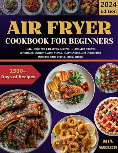 Air Fryer Cookbook for Beginners: Easy, Delicious & Healthy Recipes - Ultimate Guide to Effortless, Energy-Saving Meals, Tasty Snacks and Delightful Desserts with Useful Tips & Tricks