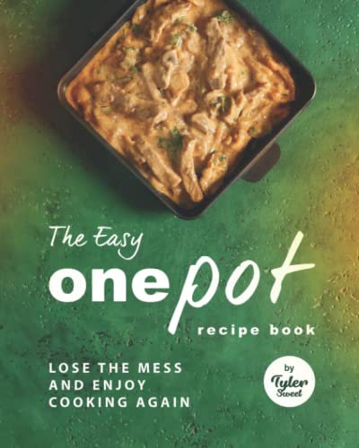 The Easy One Pot Recipe Book: Lose the Mess and Enjoy Cooking Again