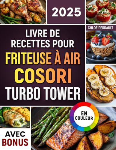 Livre de Recettes pour Friteuse à Air COSORI Turbo Tower: Recettes faciles, rapides et délicieuses pour votre Air Fryer COSORI Turbo Tower | idéal pour les familles | valeurs nutritionnelles & bonus