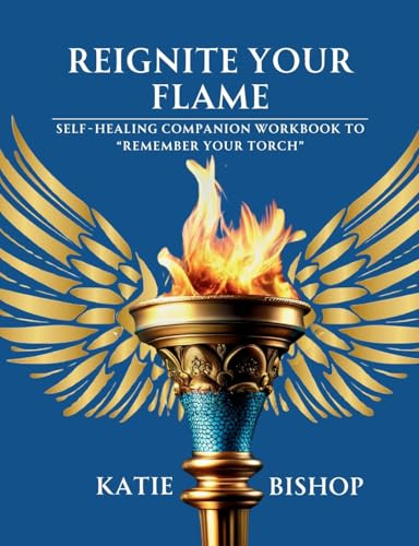 Reignite Your Flame: Self-healing companion workbook to Remember Your Torch