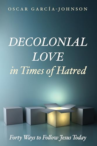 Decolonial Love in Times of Hatred: Forty Ways to Follow Jesus Today