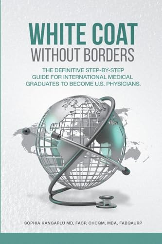 White Coat Without Borders: The Definitive Step-by-Step Guide for International Medical Graduates to Become U.S. Physicians