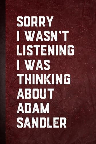 Sorry I wasn’t Listening I Was Thinking About Adam Sandler: Blank Lined Notebook Gift for Fans
