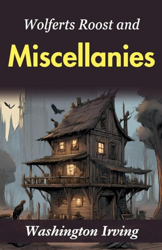 Wolfert's Roost and Miscellanies: Washington Irving's Collection of Stories
