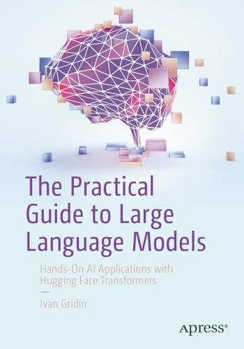 The Practical Guide to Large Language Models: Hands-On AI Applications with Hugging Face Transformers
