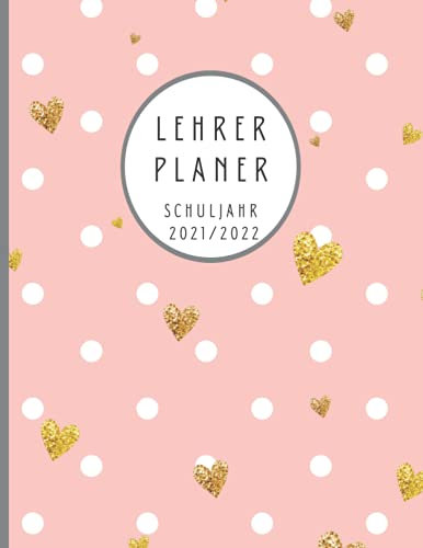 Lehrerplaner Schuljahr 2021/2022: Lehrerkalender und Schulplaner in A4 für das neue Schuljahr von August 2021 bis Juli 2022 - Ideal als Lehrer Geschenk - pink weiß gepunktete goldene Herzen Optik
