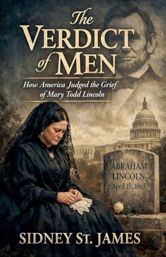 The Verdict of Men - How America Judged the Grief of Mary Todd Lincoln (Lincoln Assassination, Band 8)