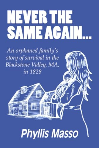 Never the Same Again...: An orphaned family’s story of survival in the Blackstone Valley, MA, in 1828