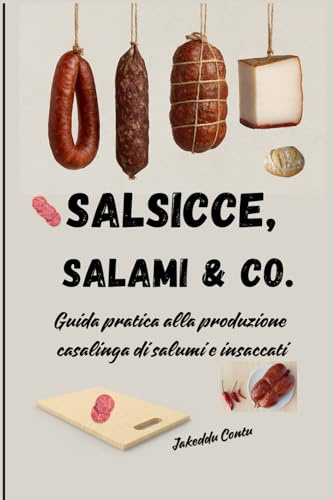 Salsicce, Salami & Co.: Guida pratica alla produzione casalinga di salumi e insaccati