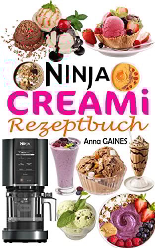 NINJA CREAMi Rezeptbuch: Schnelle und unwiderstehliche Rezepte, um die besten eiskalten Köstlichkeiten zu Hause zuzubereiten: Eiscreme, Smoothies, Sorbets, Smoothie-Schalen, Milchshakes...
