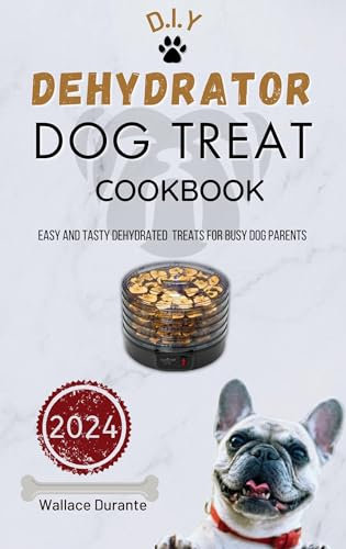 Dehydrator Dog Treat Cookbook : Easy and Tasty Dehydrated treats for Busy Dog Parents. (Busy Dog parents Kitchen)