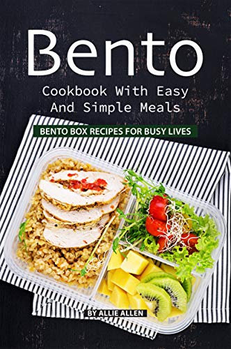 Bento Cookbook with Easy and Simple Meals: Bento Box Recipes for Busy Lives