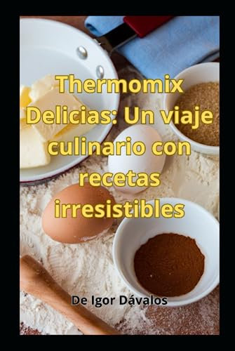 Thermomix Delicias: Un viaje culinario con recetas irresistibles (Cocina)