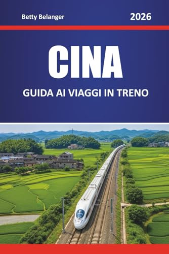 CINA GUIDA AI VIAGGI IN TRENO 2026: Esplora rotte, itinerari e approfondimenti della zona attraverso città e regioni panoramiche