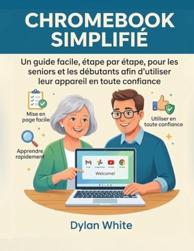 Chromebook Simplifié: Un guide facile, étape par étape, pour les seniors et les débutants afin d’utiliser leur appareil en toute confiance