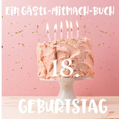 Ein Gäste-Mitmach-Buch 18. Geburtstag: Erinnerungsbuch mit Fragen zum Ausfüllen für ein rundes Geburtstagsfest | Viel Platz zum Eintragen von ... Kreatives Geschenk für alle Geburtstagskinder