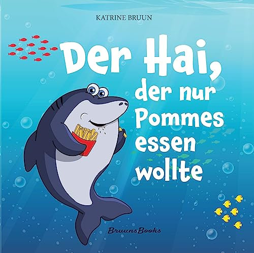 Der Hai, der nur Pommes essen wollte: Für Kinder im Alter von 3-10 Jahren, die Abenteuer, Meerestiere und Pommes lieben. (Lustige Kinderbücher über Haie und Meeresbewohner)