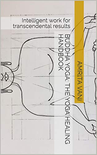 Buddha Yoga: The Yoga Healing Handbook: Intelligent work for transcendental results (English Edition)