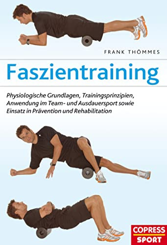 Faszientraining: Physiologische Grundlagen, Trainingsprinzipien, Anwendung im Team- und Ausdauersport sowie Einsatz in Prävention und Rehabilitation