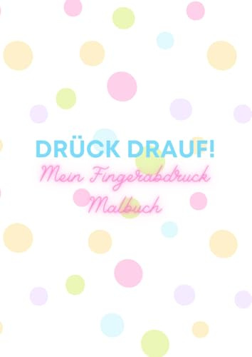 Drück Drauf - Mein Fingerabdruck Malbuch: Bunte Finger * große Kunst - Mit Fingern malen * Mein Kreativbuch