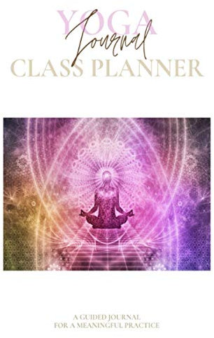 Yoga Journal & Class Planner: A Guided Yoga Journal for a More Meaningful Practice | Lesson tracker | Logbook with motivational quotes | Yoga poses & ... Gift for yogini for Birthday, Valentine’s Day