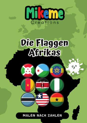 DIE FLAGGEN AFRIKAS: Malen nach Zahlen Malbuch | Ausmalen der Flaggen der 54 afrikanischen Länder | Ab 5 Jahren | 56 Seiten | Format A4 (MIKEME CREATIONS (DEUTSCH))